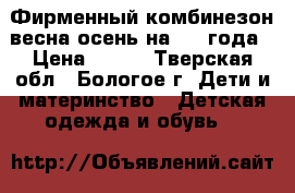 Фирменный комбинезон весна-осень на 1-2 года › Цена ­ 650 - Тверская обл., Бологое г. Дети и материнство » Детская одежда и обувь   